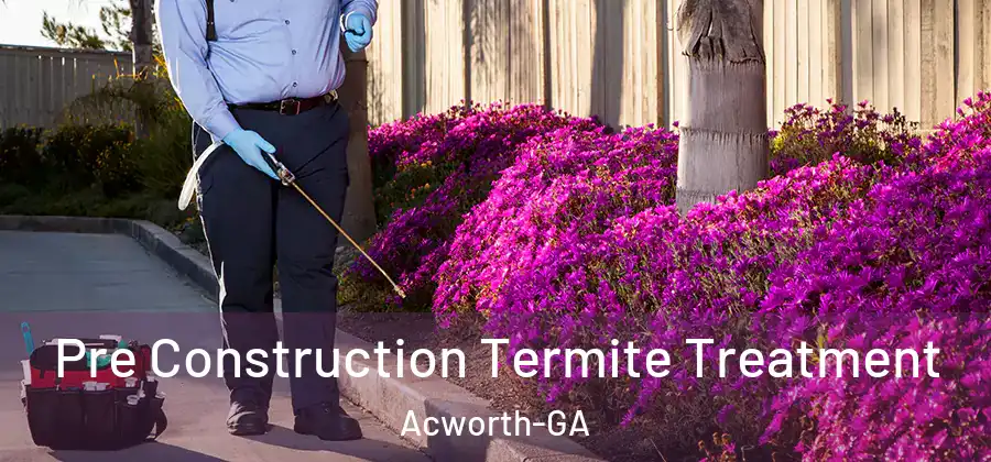  Pre Construction Termite Treatment Acworth-GA